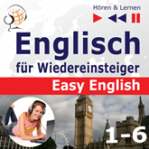 Englisch für Wiedereinsteiger – Easy English: Teile 1-6 (30 Konversationsthemen auf dem Niveau von A2 bis B2 – Hören & Lernen)
