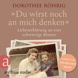 Hörbuch "Du wirst noch an mich denken" - Liebeserklärung an eine schwierige Mutter (Ungekürzt)  - Autor Dorothee Röhrig   - gelesen von Hildegard Meier