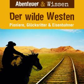 Hörbuch Abenteuer & Wissen, Der Wilde Westen - Pioniere, Glücksritter & Eisenbahner  - Autor Dr. Alexander Emmerich   - gelesen von Schauspielergruppe