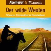 Abenteuer & Wissen, Der Wilde Westen - Pioniere, Glücksritter & Eisenbahner