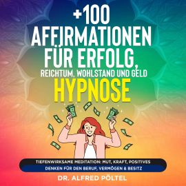 Hörbuch +100 Affirmationen für Erfolg, Reichtum, Wohlstand und Geld - Hypnose  - Autor Dr. Alfred Pöltel   - gelesen von Marvin Krause