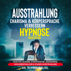 Hörbuch Ausstrahlung, Charisma & Körpersprache verbessern - Hypnose / Meditation  - Autor Dr. Alfred Pöltel   - gelesen von Marvin Krause