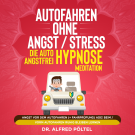 Hörbuch Autofahren ohne Angst / Stress - die Auto Angstfrei Hypnose / Meditation  - Autor Dr. Alfred Pöltel   - gelesen von Marvin Krause