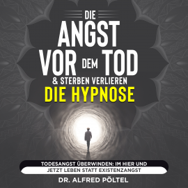 Hörbuch Die Angst vor dem Tod & Sterben verlieren - die Hypnose  - Autor Dr. Alfred Pöltel   - gelesen von Marvin Krause