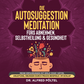 Hörbuch Die Autosuggestion Meditation fürs Abnehmen, Selbstheilung & Gesundheit  - Autor Dr. Alfred Pöltel   - gelesen von Marvin Krause