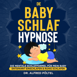 Hörbuch Die Baby Schlaf Hypnose  - Autor Dr. Alfred Pöltel   - gelesen von Marvin Krause