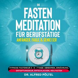 Hörbuch Die Fasten Meditation für Berufstätige, Anfänger, Faule & Genießer  - Autor Dr. Alfred Pöltel   - gelesen von Marvin Krause