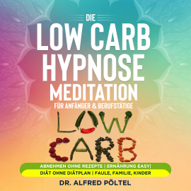 Hörbuch Die Low Carb Hypnose / Meditation für Anfänger & Berufstätige  - Autor Dr. Alfred Pöltel   - gelesen von Marvin Krause