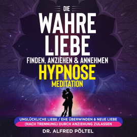 Hörbuch Die wahre Liebe finden, anziehen & annehmen - Hypnose / Meditation  - Autor Dr. Alfred Pöltel   - gelesen von Marvin Krause