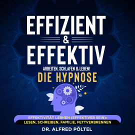 Hörbuch Effizient & effektiv arbeiten, schlafen & leben! Die Hypnose  - Autor Dr. Alfred Pöltel   - gelesen von Marvin Krause