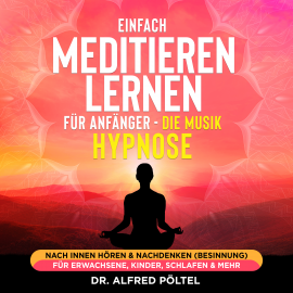 Hörbuch Einfach meditieren lernen für Anfänger - die Musik Hypnose  - Autor Dr. Alfred Pöltel   - gelesen von Marvin Krause