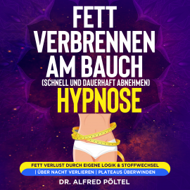 Hörbuch Fett verbrennen am Bauch (schnell und dauerhaft abnehmen) - Hypnose  - Autor Dr. Alfred Pöltel   - gelesen von Marvin Krause