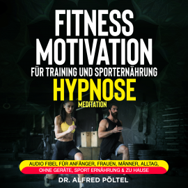 Hörbuch Fitness Motivation für Training und Sporternährung - Hypnose / Meditation  - Autor Dr. Alfred Pöltel   - gelesen von Marvin Krause