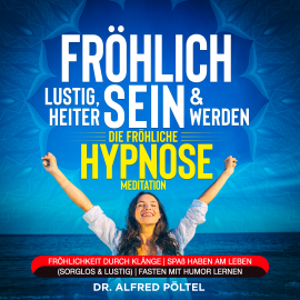 Hörbuch Fröhlich, lustig, heiter sein & werden - die fröhliche Hypnose / Meditation  - Autor Dr. Alfred Pöltel   - gelesen von Marvin Krause