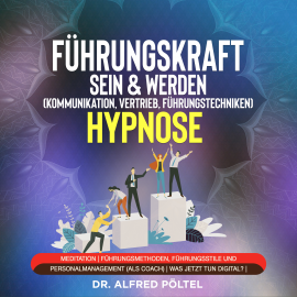 Hörbuch Führungskraft sein & werden (Kommunikation, Vertrieb, Führungstechniken) - Hypnose  - Autor Dr. Alfred Pöltel   - gelesen von Marvin Krause