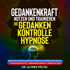 Hörbuch Gedankenkraft nutzen und trainieren - die Gedankenkontrolle Hypnose  - Autor Dr. Alfred Pöltel   - gelesen von Marvin Krause