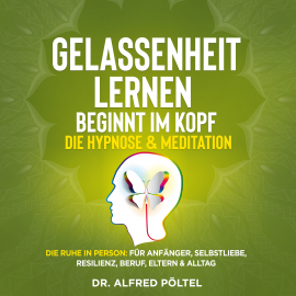 Hörbuch Gelassenheit lernen beginnt im Kopf - Die Hypnose & Meditation  - Autor Dr. Alfred Pöltel   - gelesen von Marvin Krause