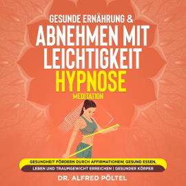 Hörbuch Gesunde Ernährung & abnehmen mit Leichtigkeit - Hypnose / Meditation  - Autor Dr. Alfred Pöltel   - gelesen von Marvin Krause