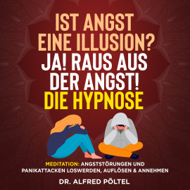 Hörbuch Ist Angst eine Illusion? Ja! Raus aus der Angst! Die Hypnose  - Autor Dr. Alfred Pöltel   - gelesen von Marvin Krause