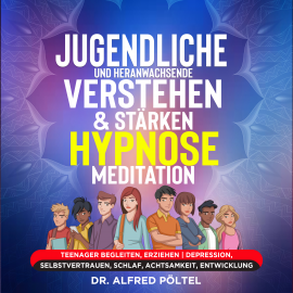 Hörbuch Jugendliche und Heranwachsende verstehen & stärken - Hypnose/Meditation  - Autor Dr. Alfred Pöltel   - gelesen von Marvin Krause