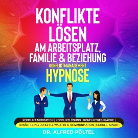 Hörbuch Konflikte lösen am Arbeitsplatz, Familie & Beziehung - Konfliktmanagement Hypnose  - Autor Dr. Alfred Pöltel   - gelesen von Marvin Krause