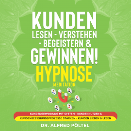 Hörbuch Kunden lesen - verstehen - begeistern & gewinnen! Hypnose / Meditation  - Autor Dr. Alfred Pöltel   - gelesen von Marvin Krause