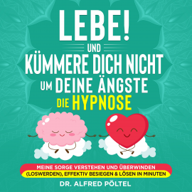 Hörbuch Lebe! Und Kümmere dich nicht um deine Ängste - die Hypnose  - Autor Dr. Alfred Pöltel   - gelesen von Marvin Krause