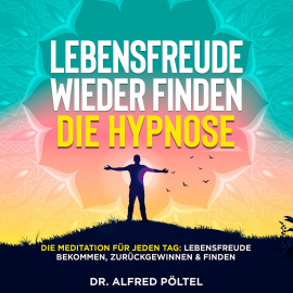 Hörbuch Lebensfreude wieder finden - die Hypnose  - Autor Dr. Alfred Pöltel   - gelesen von Marvin Krause