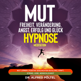 Hörbuch Mut zur Freiheit, Veränderung, Angst, Erfolg und Glück - Hypnose / Meditation  - Autor Dr. Alfred Pöltel   - gelesen von Marvin Krause