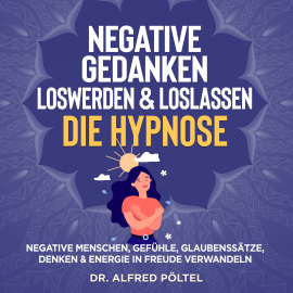 Hörbuch Negative Gedanken loswerden & loslassen - die Hypnose  - Autor Dr. Alfred Pöltel   - gelesen von Marvin Krause