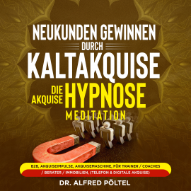 Hörbuch Neukunden gewinnen durch Kaltakquise - die Akquise Hypnose / Meditation  - Autor Dr. Alfred Pöltel   - gelesen von Marvin Krause