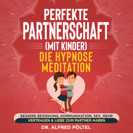 Hörbuch Perfekte Partnerschaft (mit Kinder) - Die Hypnose Meditation  - Autor Dr. Alfred Pöltel   - gelesen von Marvin Krause