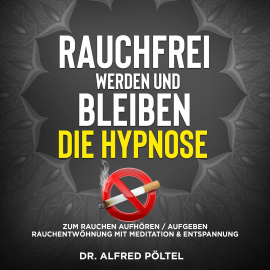 Hörbuch Rauchfrei werden und bleiben - die Hypnose  - Autor Dr. Alfred Pöltel   - gelesen von Marvin Krause