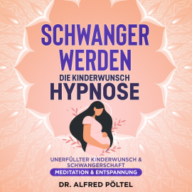 Hörbuch Schwanger werden - die Kinderwunsch Hypnose  - Autor Dr. Alfred Pöltel   - gelesen von Marvin Krause