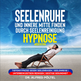 Hörbuch Seelenruhe und innere Mitte finden durch Seelenreinigung - Hypnose / Meditation  - Autor Dr. Alfred Pöltel   - gelesen von Marvin Krause