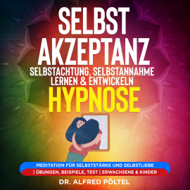 Hörbuch Selbstakzeptanz, Selbstachtung, Selbstannahme lernen & entwickeln - Hypnose  - Autor Dr. Alfred Pöltel   - gelesen von Marvin Krause