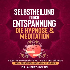 Hörbuch Selbstheilung durch Entspannung - die Hypnose & Meditation  - Autor Dr. Alfred Pöltel   - gelesen von Marvin Krause