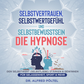 Hörbuch Selbstvertrauen, Selbstwertgefühl und Selbstbewusstsein - die Hypnose  - Autor Dr. Alfred Pöltel   - gelesen von Marvin Krause