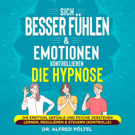Hörbuch Sich besser fühlen & Emotionen kontrollieren - die Hypnose  - Autor Dr. Alfred Pöltel   - gelesen von Marvin Krause