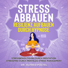 Hörbuch Stress abbauen Resilienz aufbauen durch Hypnose  - Autor Dr. Alfred Pöltel   - gelesen von Marvin Krause