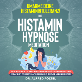 Hörbuch Umarme deine Histaminintoleranz! Die Histamin Hypnose / Meditation  - Autor Dr. Alfred Pöltel   - gelesen von Marvin Krause