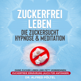 Hörbuch Zuckerfrei leben - die Zuckersucht Hypnose & Meditation  - Autor Dr. Alfred Pöltel   - gelesen von Marvin Krause