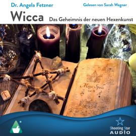 Hörbuch Wicca, Das Geheimnis der neuen Hexenkunst (ungekürzt)  - Autor Dr. Angela Fetzner   - gelesen von Sara Wegner