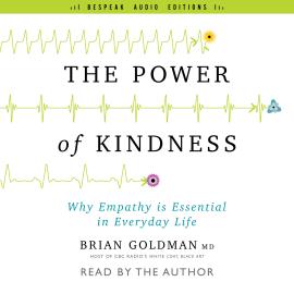 Hörbuch The Power of Kindness - Why Empathy Is Essential in Everyday Life (Unabridged)  - Autor Dr. Brian Goldman   - gelesen von Dr. Brian Goldman