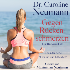 Hörbuch Dr. Caroline Neumann: Gegen Rückenschmerzen. Die Rückenschule  - Autor Dr. Caroline Neumann   - gelesen von Maximilian Neumann