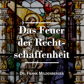 Hörbuch Das Feuer der Rechtschaffenheit  - Autor Dr. Frank Mildenberger   - gelesen von Dr. Frank Mildenberger