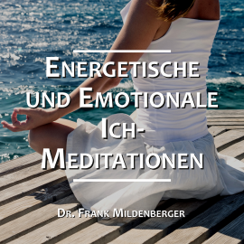 Hörbuch Energetische und Emotionale Ich-Meditationen  - Autor Dr. Frank Mildenberger   - gelesen von Dr. Frank Mildenberger