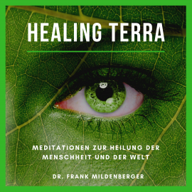 Hörbuch Healing Terra - Meditationen zur Heilung der Menschheit und der Welt  - Autor Dr. Frank Mildenberger   - gelesen von Dr. Frank Mildenberger