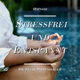Hörbuch Hypnose: Stressfrei und Entspannt  - Autor Dr. Frank Mildenberger   - gelesen von Dr. Frank Mildenberger
