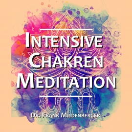 Hörbuch Intensive Chakren Meditation  - Autor Dr. Frank Mildenberger   - gelesen von Dr. Frank Mildenberger